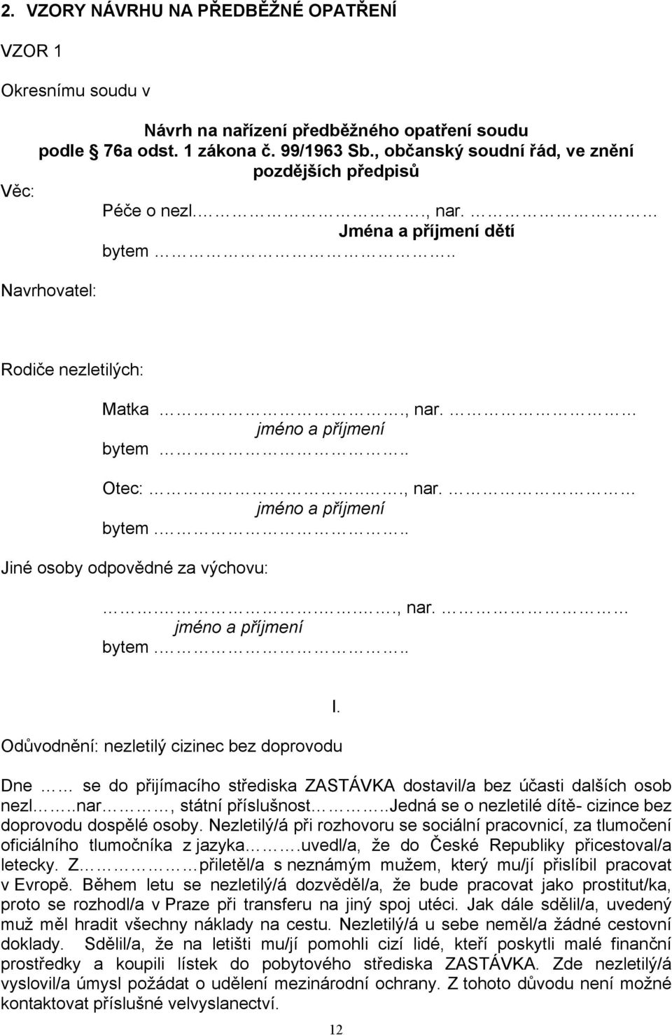 . Otec:..., nar. jméno a příjmení bytem... Jiné osoby odpovědné za výchovu:...., nar. jméno a příjmení bytem... Odůvodnění: nezletilý cizinec bez doprovodu I.