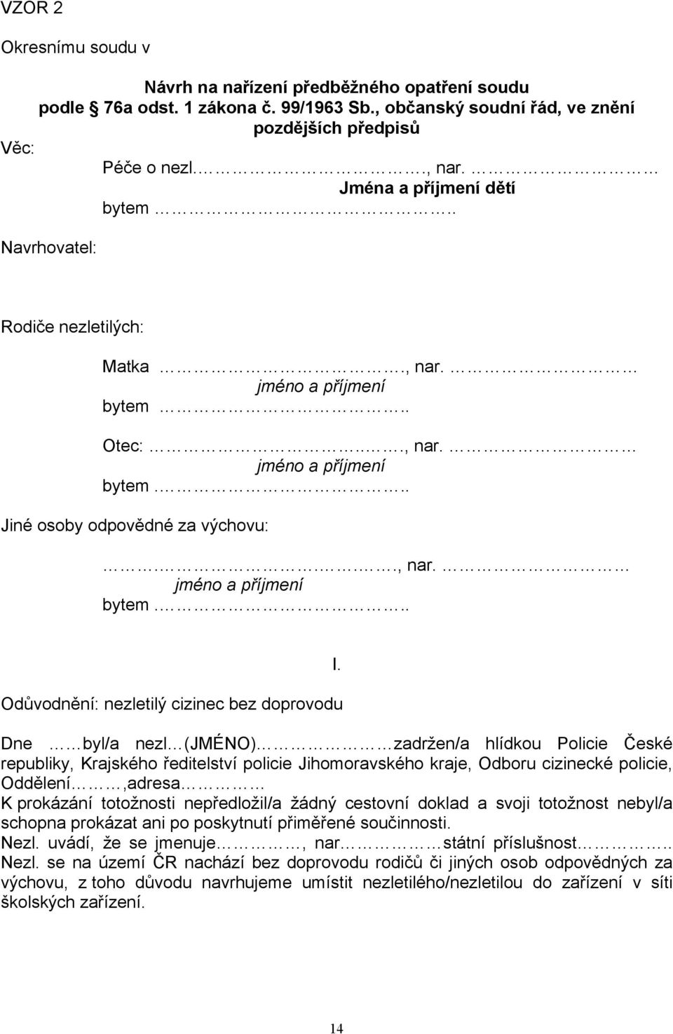 Dne byl/a nezl (JMÉNO) zadržen/a hlídkou Policie České republiky, Krajského ředitelství policie Jihomoravského kraje, Odboru cizinecké policie, Oddělení,adresa K prokázání totožnosti nepředložil/a