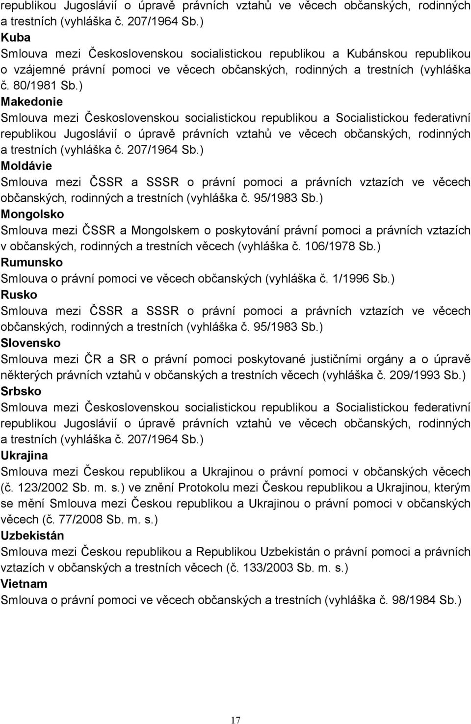 ) Makedonie Smlouva mezi Československou socialistickou republikou a Socialistickou federativní ) Moldávie Smlouva mezi ČSSR a SSSR o právní pomoci a právních vztazích ve věcech občanských, rodinných