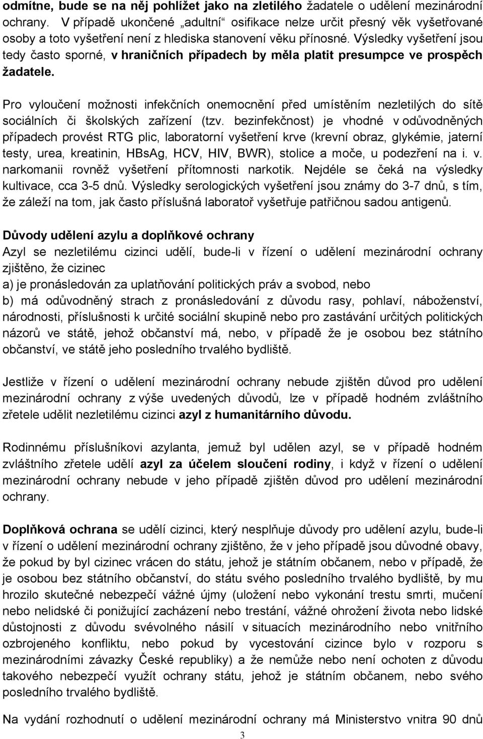 Výsledky vyšetření jsou tedy často sporné, v hraničních případech by měla platit presumpce ve prospěch žadatele.