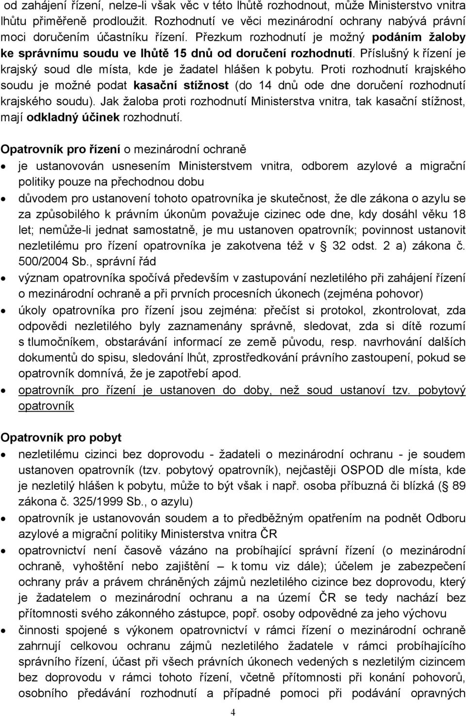 Příslušný k řízení je krajský soud dle místa, kde je žadatel hlášen k pobytu. Proti rozhodnutí krajského soudu je možné podat kasační stížnost (do 14 dnů ode dne doručení rozhodnutí krajského soudu).