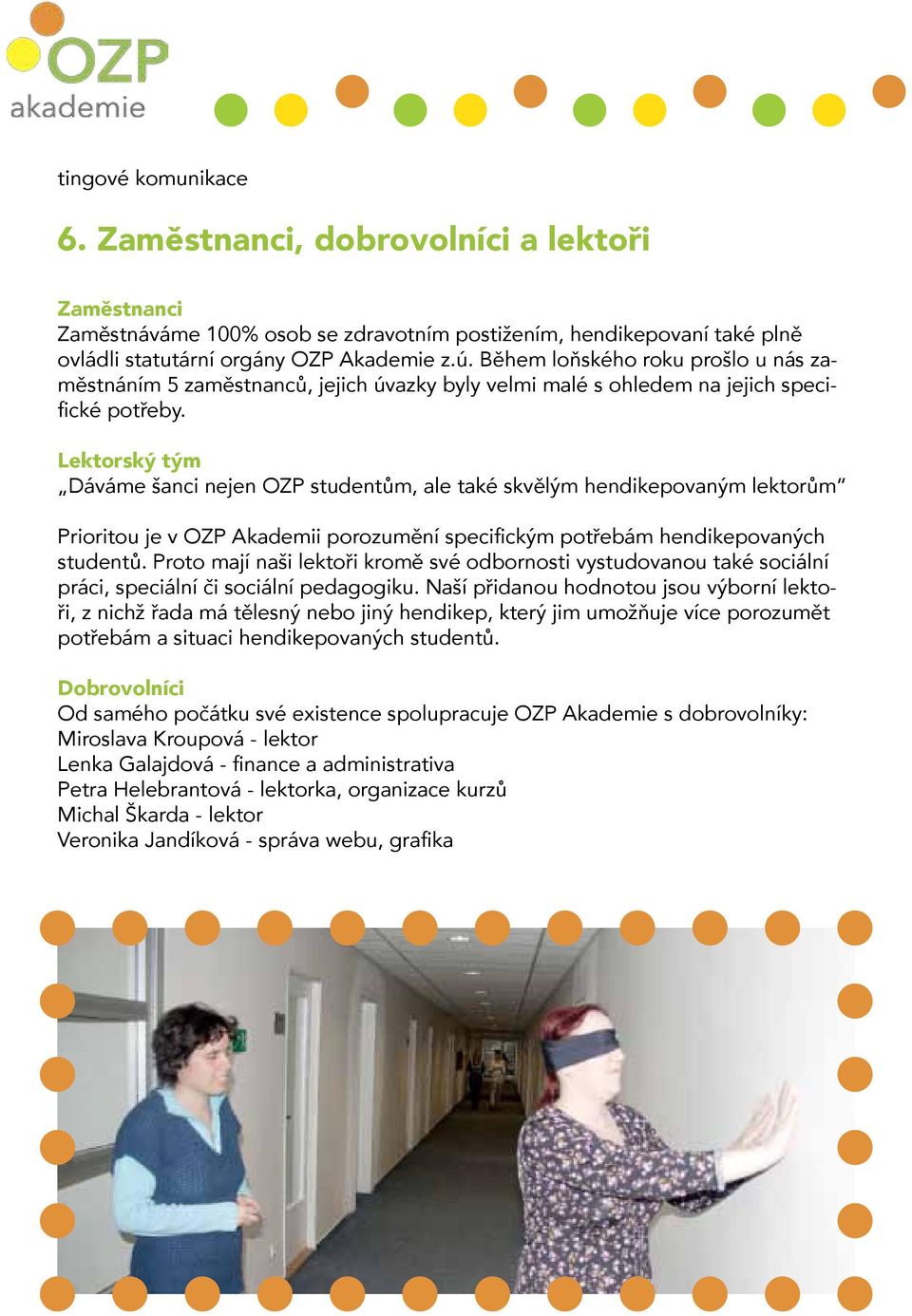 Lektorský tým Dáváme šanci nejen OZP studentům, ale také skvělým hendikepovaným lektorům Prioritou je v OZP Akademii porozumění specifickým potřebám hendikepovaných studentů.