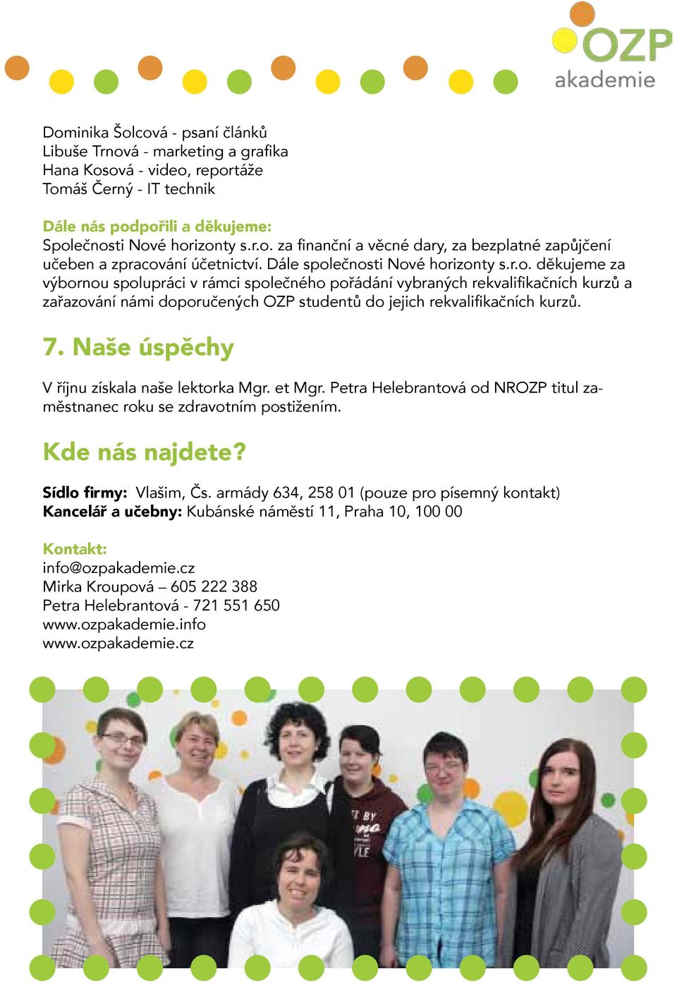 7. Naše úspěchy V říjnu získala naše lektorka Mgr. et Mgr. Petra Helebrantová od NROZP titul zaměstnanec roku se zdravotním postižením. Kde nás najdete? Sídlo firmy: Vlašim, Čs.