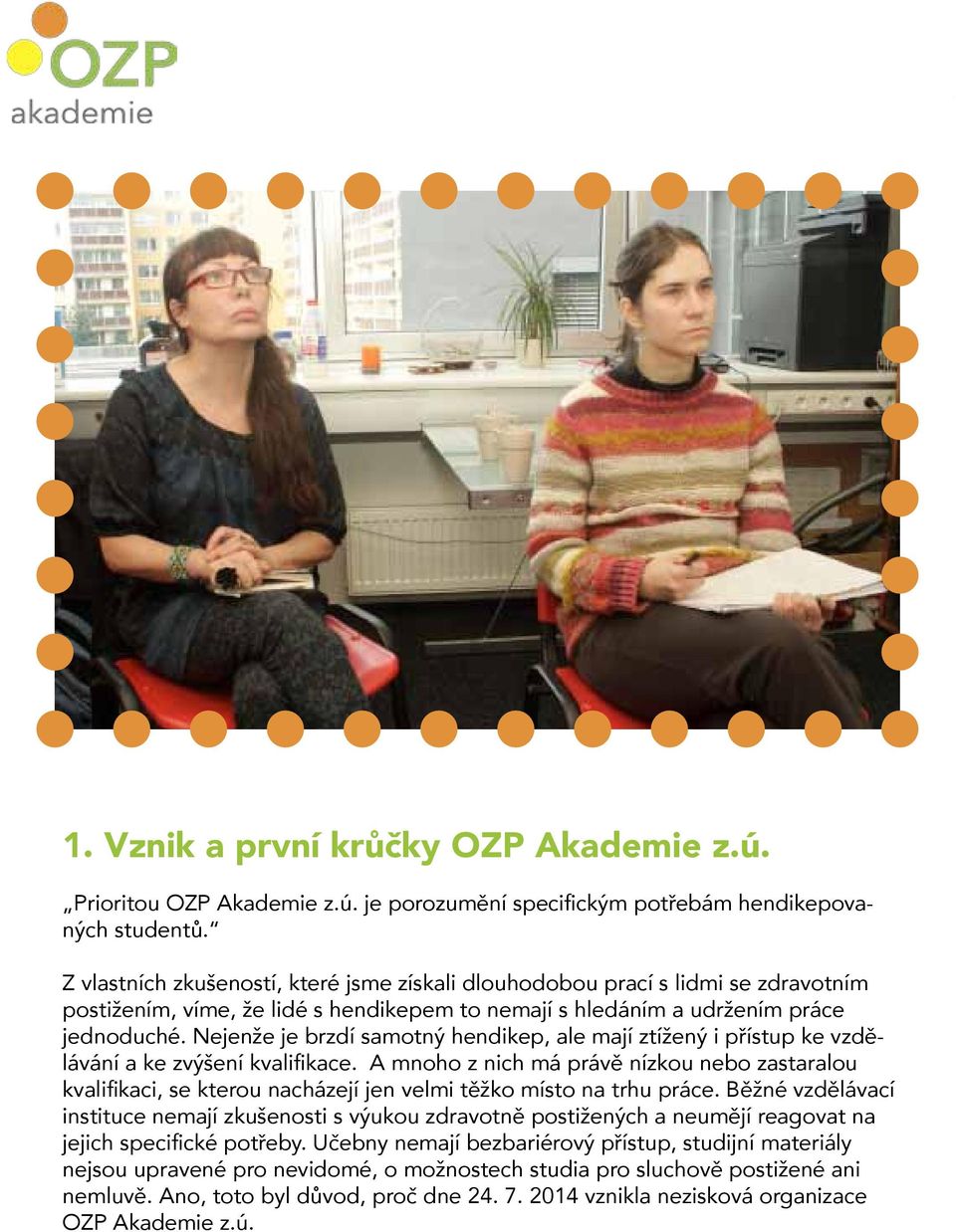 Nejenže je brzdí samotný hendikep, ale mají ztížený i přístup ke vzdělávání a ke zvýšení kvalifikace.
