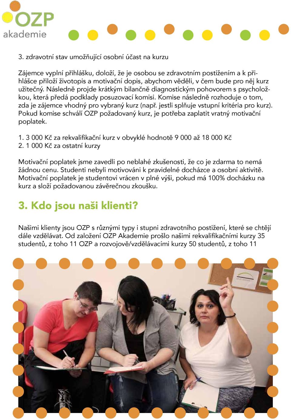 Komise následně rozhoduje o tom, zda je zájemce vhodný pro vybraný kurz (např. jestli splňuje vstupní kritéria pro kurz).