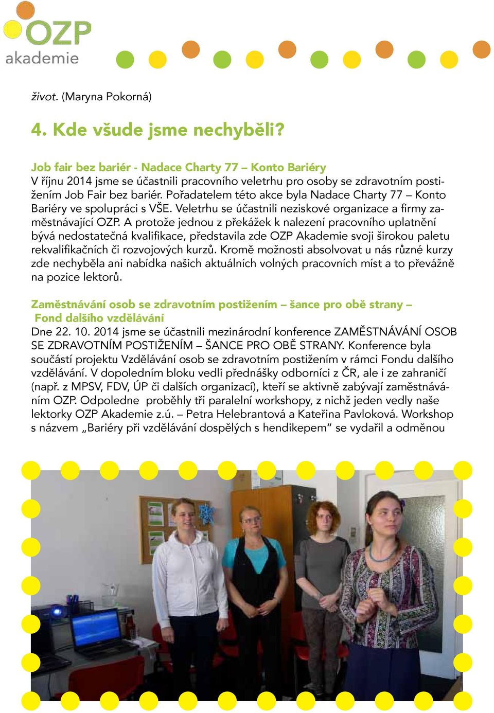 Pořadatelem této akce byla Nadace Charty 77 Konto Bariéry ve spolupráci s VŠE. Veletrhu se účastnili neziskové organizace a firmy zaměstnávající OZP.