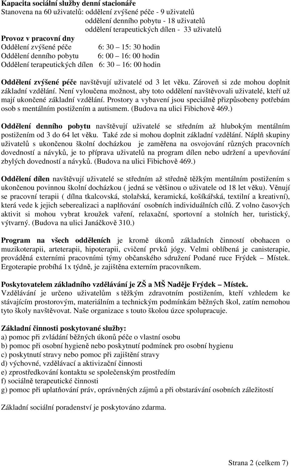 věku. Zároveň si zde mohou doplnit základní vzdělání. Není vyloučena možnost, aby toto oddělení navštěvovali uživatelé, kteří už mají ukončené základní vzdělání.