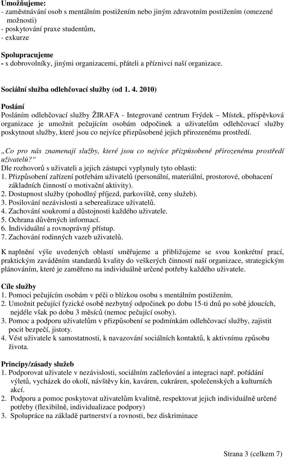 2010) Poslání Posláním odlehčovací služby ŽIRAFA - Integrované centrum Frýdek Místek, příspěvková organizace je umožnit pečujícím osobám odpočinek a uživatelům odlehčovací služby poskytnout služby,