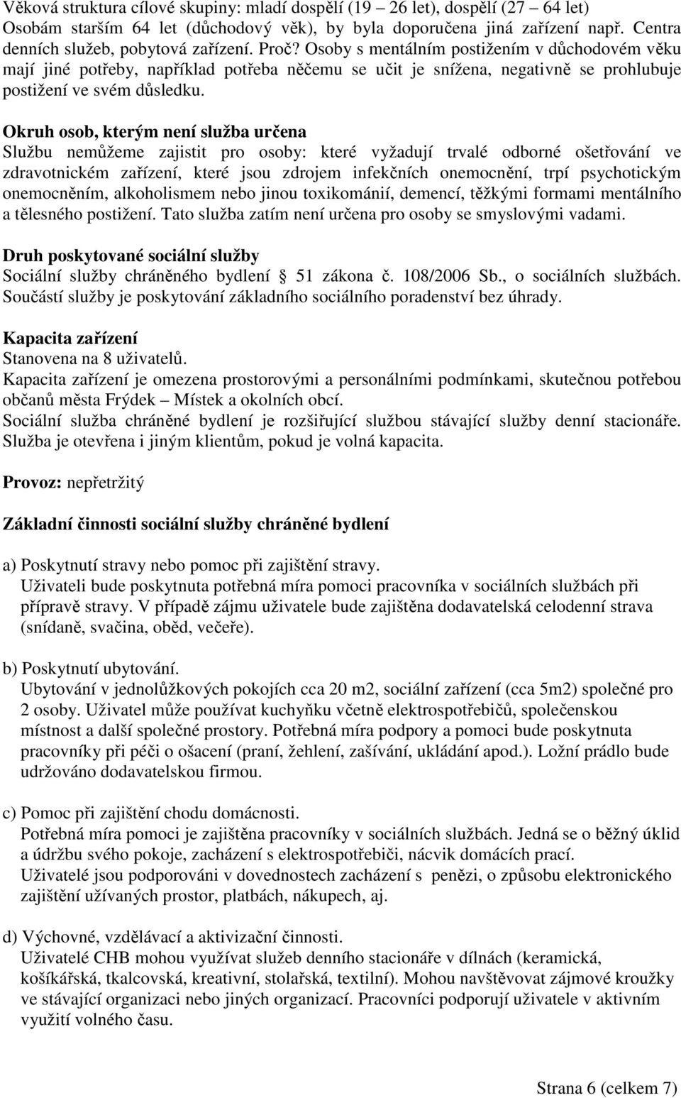 Okruh osob, kterým není služba určena Službu nemůžeme zajistit pro osoby: které vyžadují trvalé odborné ošetřování ve zdravotnickém zařízení, které jsou zdrojem infekčních onemocnění, trpí