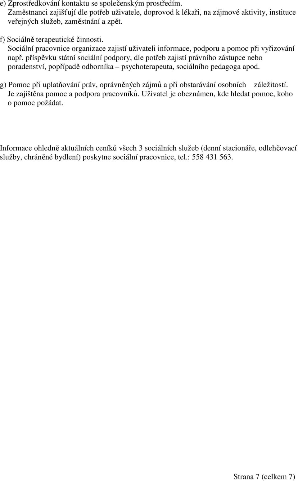 příspěvku státní sociální podpory, dle potřeb zajistí právního zástupce nebo poradenství, popřípadě odborníka psychoterapeuta, sociálního pedagoga apod.