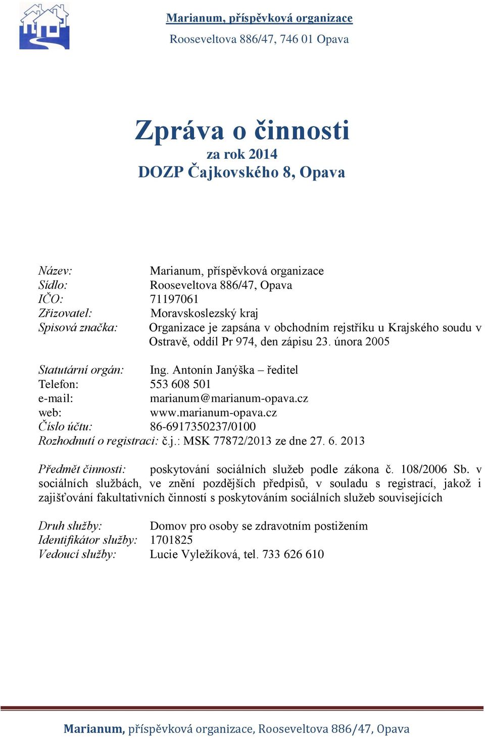 Antonín Janýška ředitel Telefon: 553 608 501 e-mail: marianum@marianum-opava.cz web: www.marianum-opava.cz Číslo účtu: 86-6917350237/0100 Rozhodnutí o registraci: č.j.: MSK 77872/2013 ze dne 27. 6. 2013 Předmět činnosti: poskytování sociálních služeb podle zákona č.