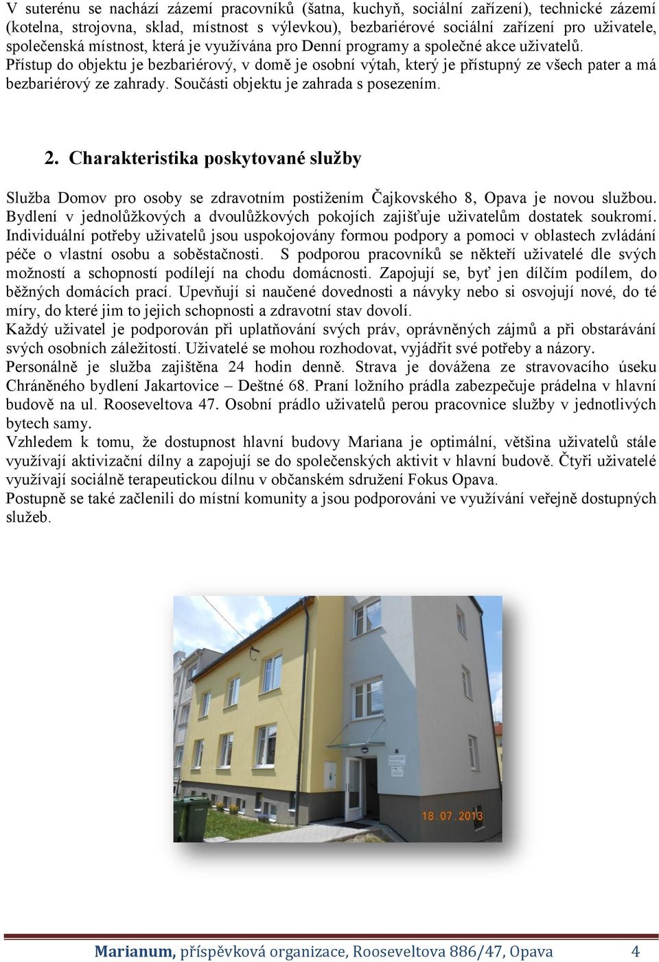 Přístup do objektu je bezbariérový, v domě je osobní výtah, který je přístupný ze všech pater a má bezbariérový ze zahrady. Součásti objektu je zahrada s posezením. 2.