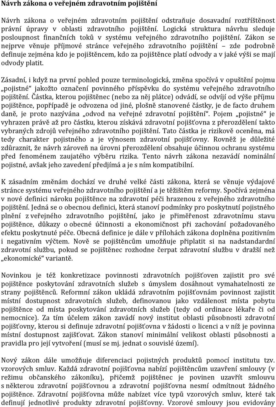 Zákon se nejprve věnuje příjmové stránce veřejného zdravotního pojištění zde podrobně definuje zejména kdo je pojištěncem, kdo za pojištěnce platí odvody a v jaké výši se mají odvody platit.