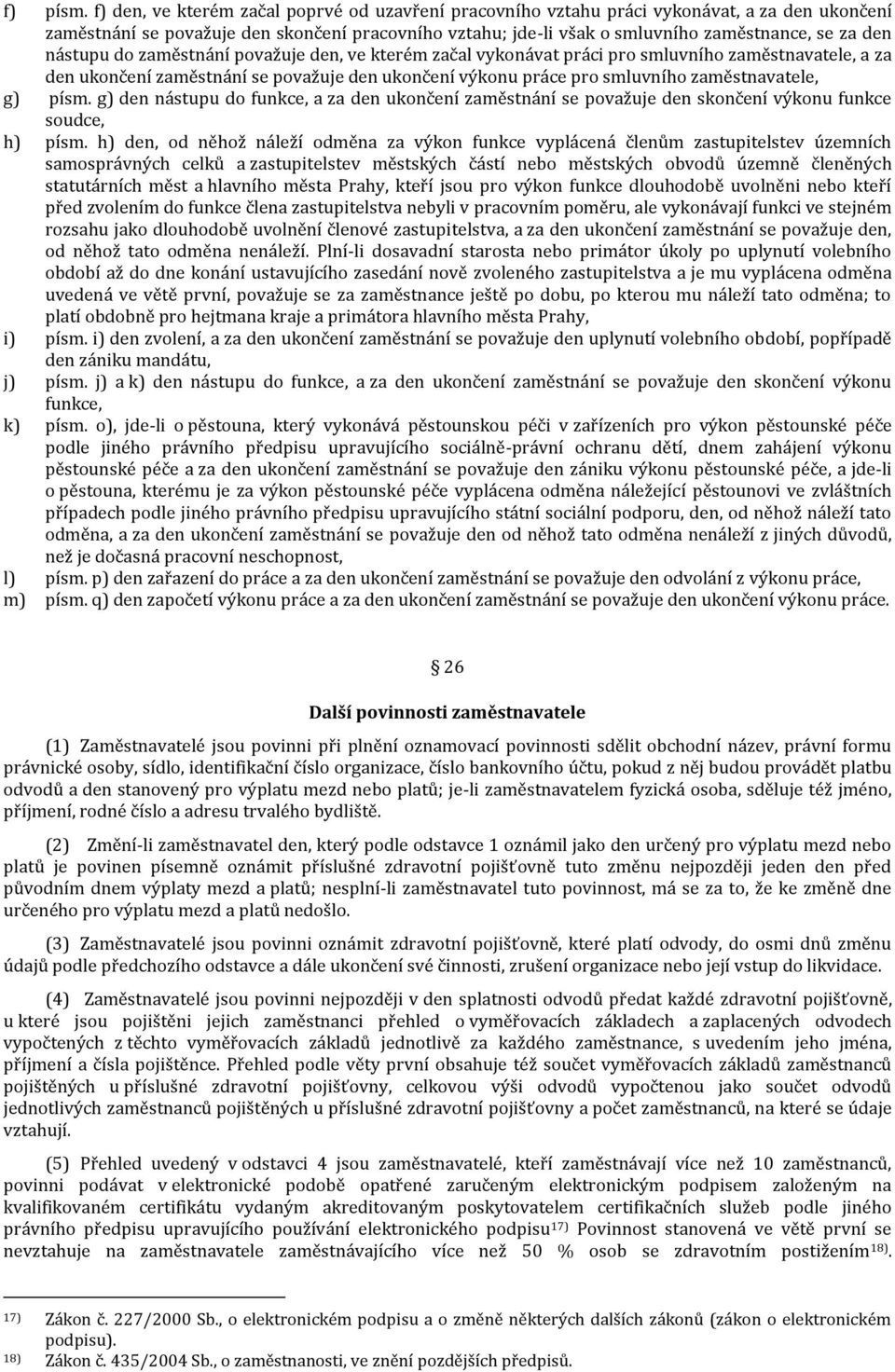 nástupu do zaměstnání považuje den, ve kterém začal vykonávat práci pro smluvního zaměstnavatele, a za den ukončení zaměstnání se považuje den ukončení výkonu práce pro smluvního zaměstnavatele, g)