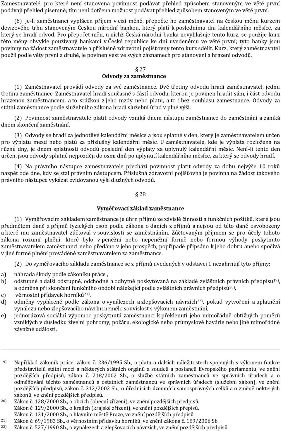 (6) Je-li zaměstnanci vyplácen příjem v cizí měně, přepočte ho zaměstnavatel na českou měnu kurzem devizového trhu stanoveným Českou národní bankou, který platí k poslednímu dni kalendářního měsíce,