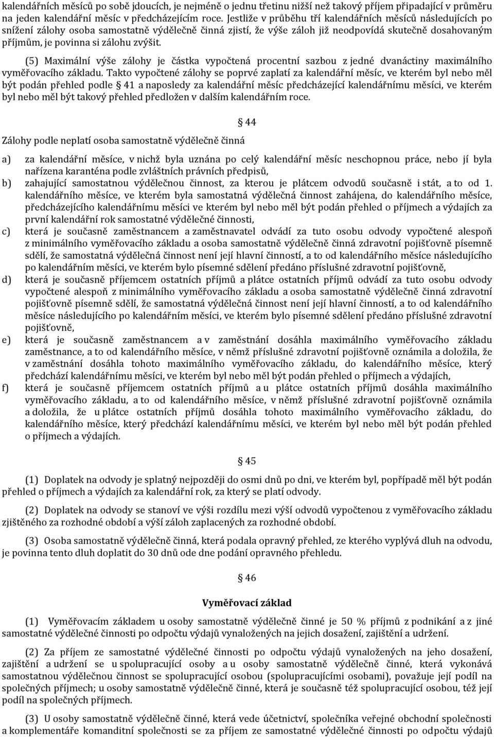 zvýšit. (5) Maximální výše zálohy je částka vypočtená procentní sazbou z jedné dvanáctiny maximálního vyměřovacího základu.