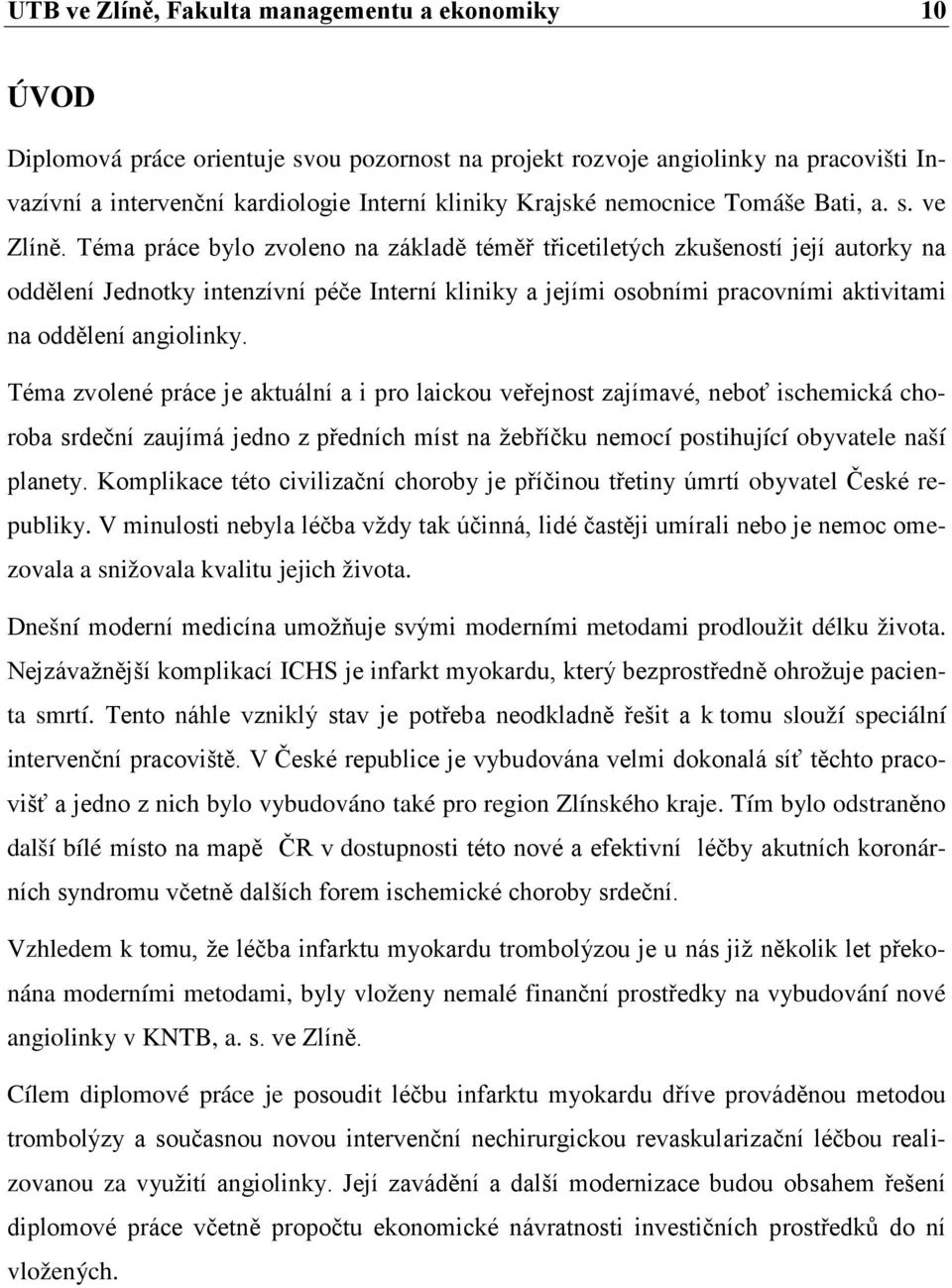 Téma práce bylo zvoleno na základě téměř třicetiletých zkušeností její autorky na oddělení Jednotky intenzívní péče Interní kliniky a jejími osobními pracovními aktivitami na oddělení angiolinky.