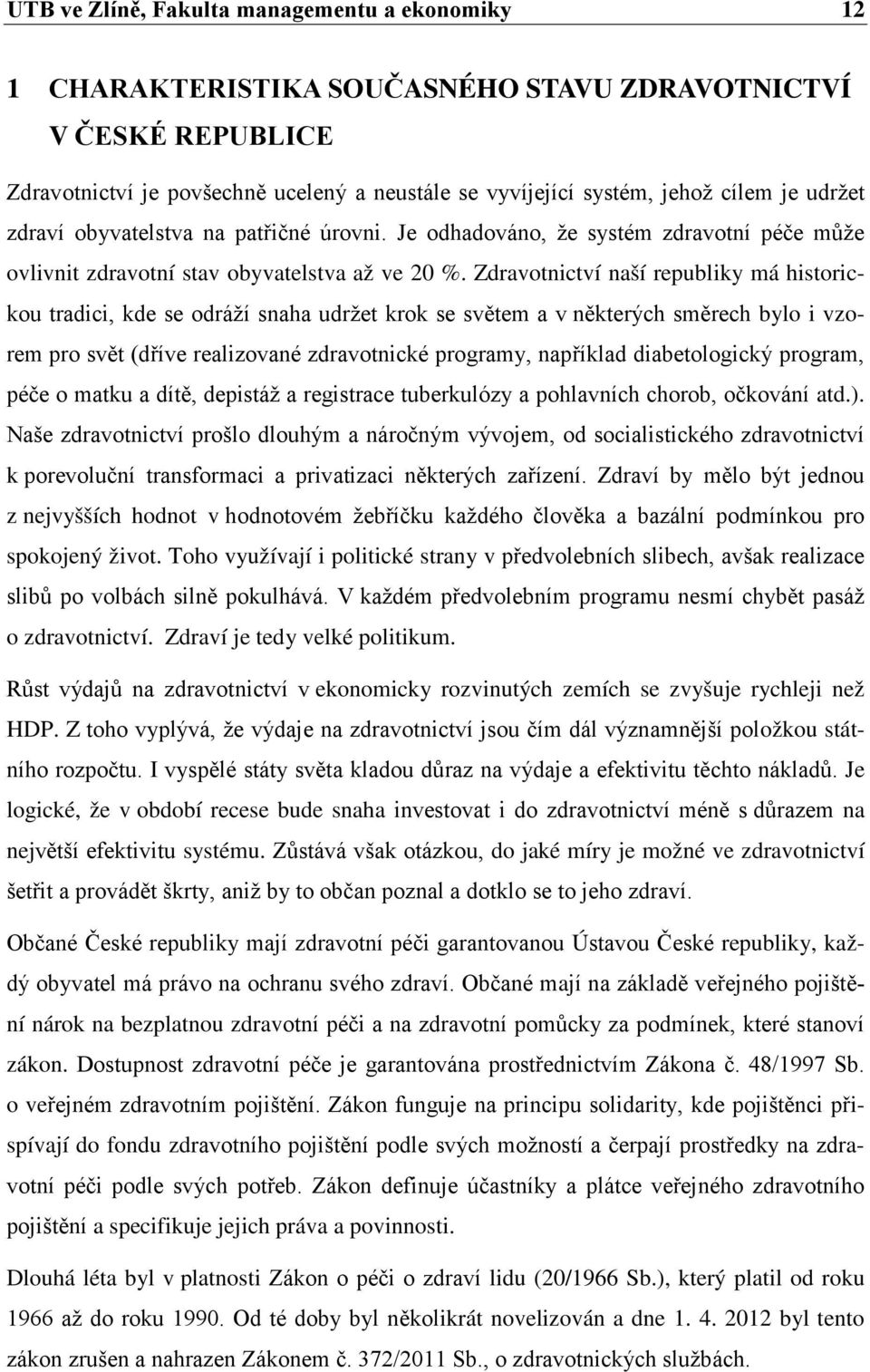 Zdravotnictví naší republiky má historickou tradici, kde se odráží snaha udržet krok se světem a v některých směrech bylo i vzorem pro svět (dříve realizované zdravotnické programy, například