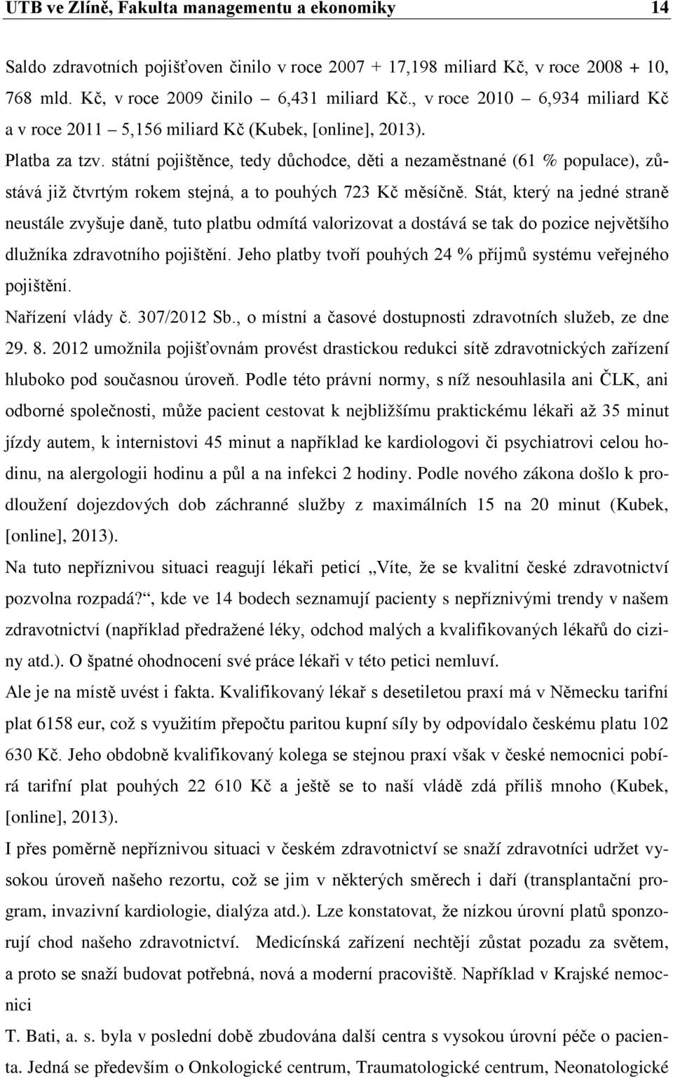 státní pojištěnce, tedy důchodce, děti a nezaměstnané (61 % populace), zůstává již čtvrtým rokem stejná, a to pouhých 723 Kč měsíčně.