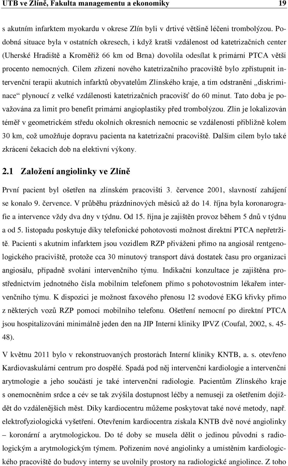 Cílem zřízení nového katetrizačního pracoviště bylo zpřístupnit intervenční terapii akutních infarktů obyvatelům Zlínského kraje, a tím odstranění diskriminace plynoucí z velké vzdálenosti