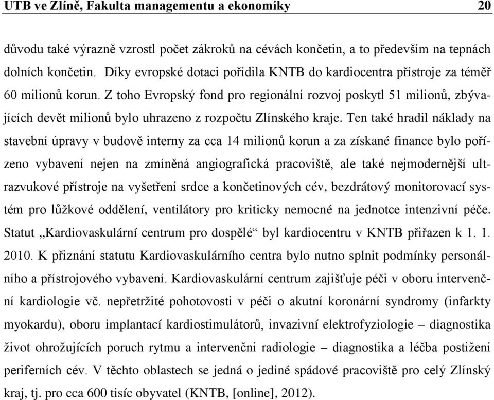 Z toho Evropský fond pro regionální rozvoj poskytl 51 milionů, zbývajících devět milionů bylo uhrazeno z rozpočtu Zlínského kraje.