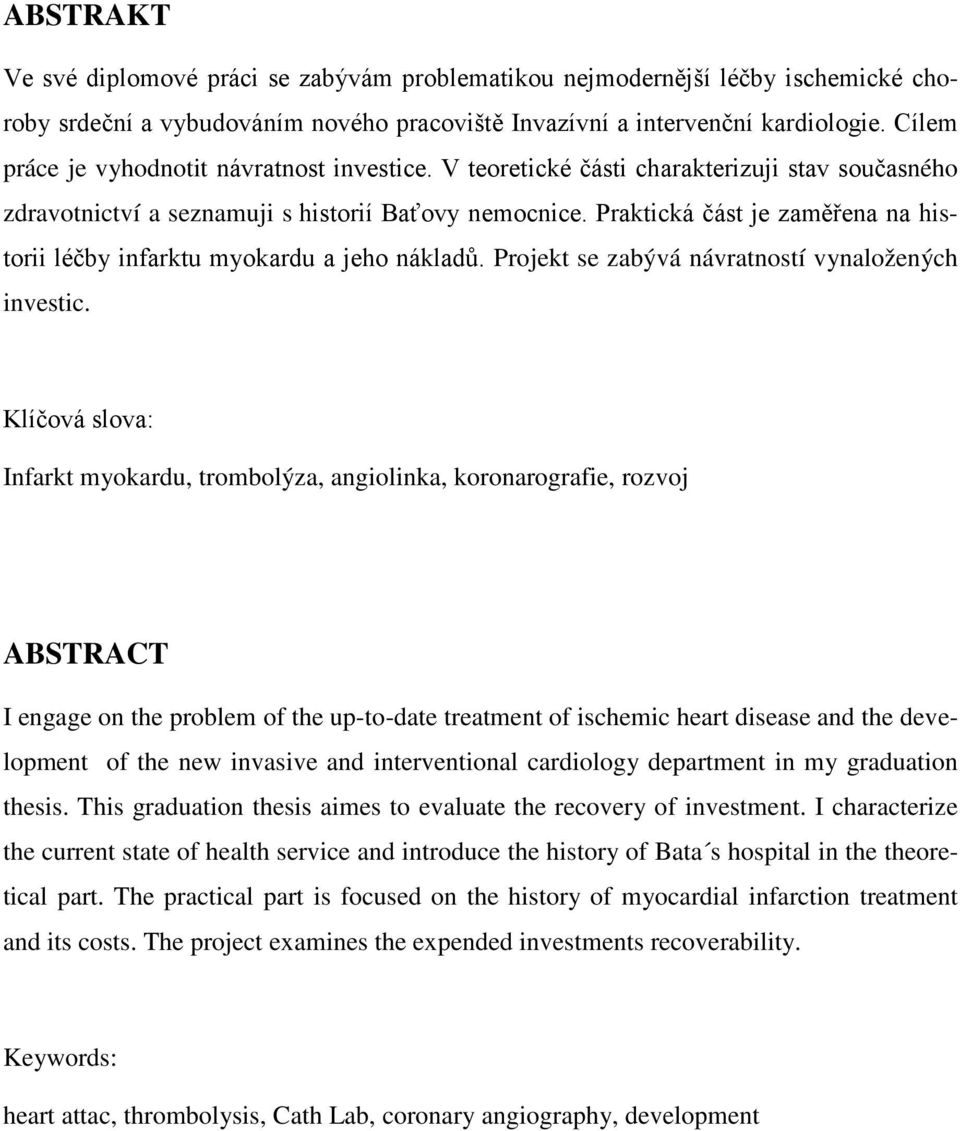 Praktická část je zaměřena na historii léčby infarktu myokardu a jeho nákladů. Projekt se zabývá návratností vynaložených investic.