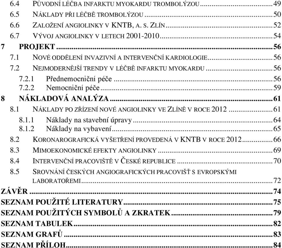 .. 59 8 NÁKLADOVÁ ANALÝZA... 61 8.1 NÁKLADY PO ZŘÍZENÍ NOVÉ ANGIOLINKY VE ZLÍNĚ V ROCE 2012... 61 8.1.1 Náklady na stavební úpravy... 64 8.1.2 Náklady na vybavení... 65 8.