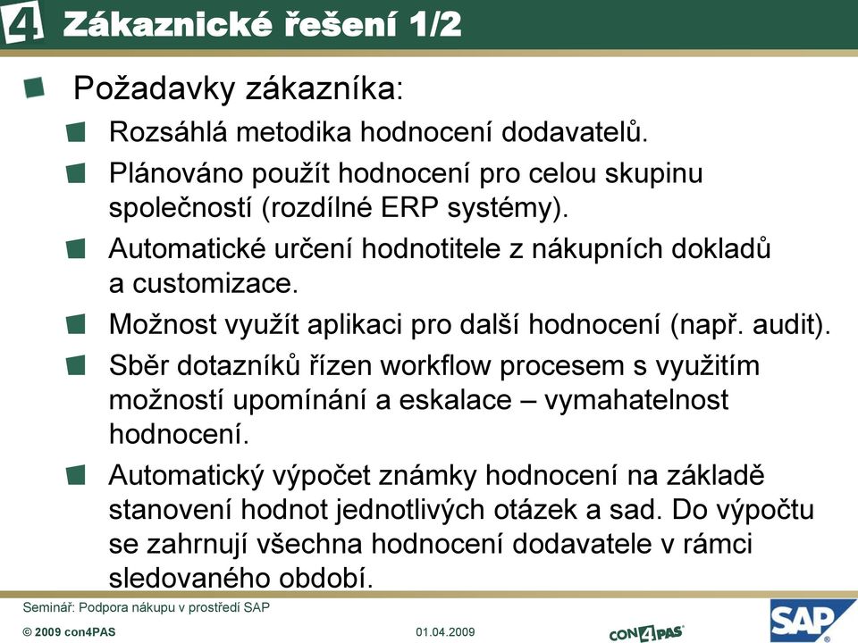 Automatické určení hodnotitele z nákupních dokladů a customizace. Možnost využít aplikaci pro další hodnocení (např. audit).