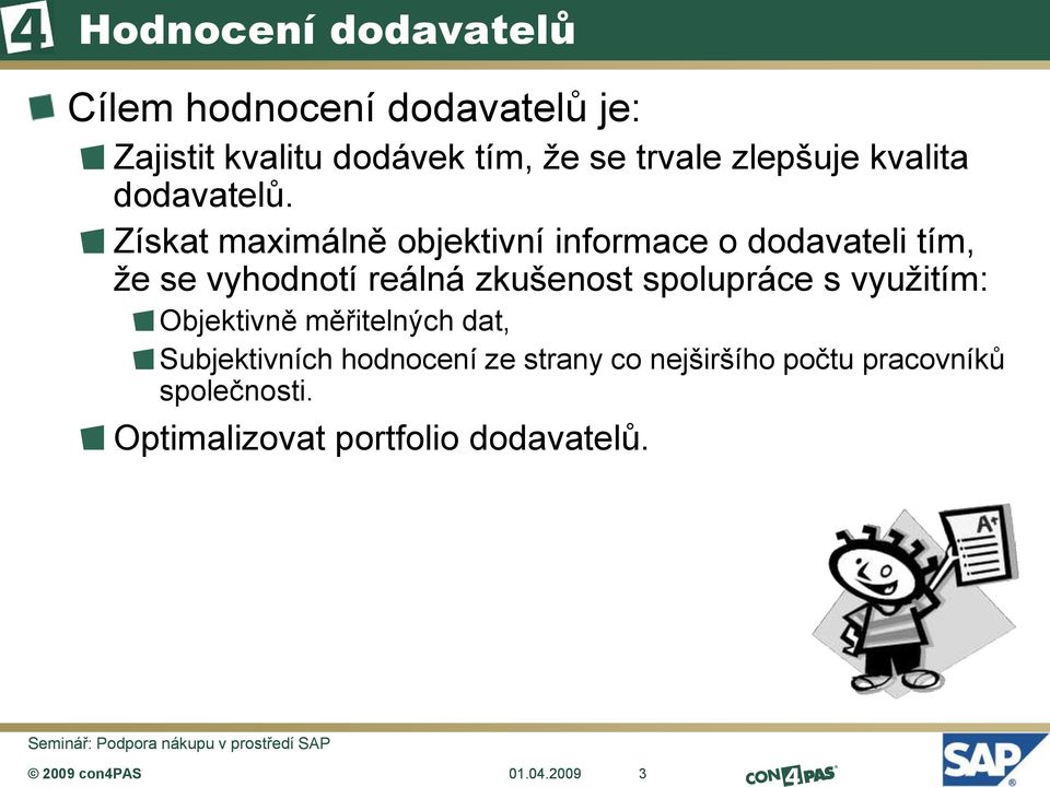 Získat maximálně objektivní informace o dodavateli tím, že se vyhodnotí reálná zkušenost