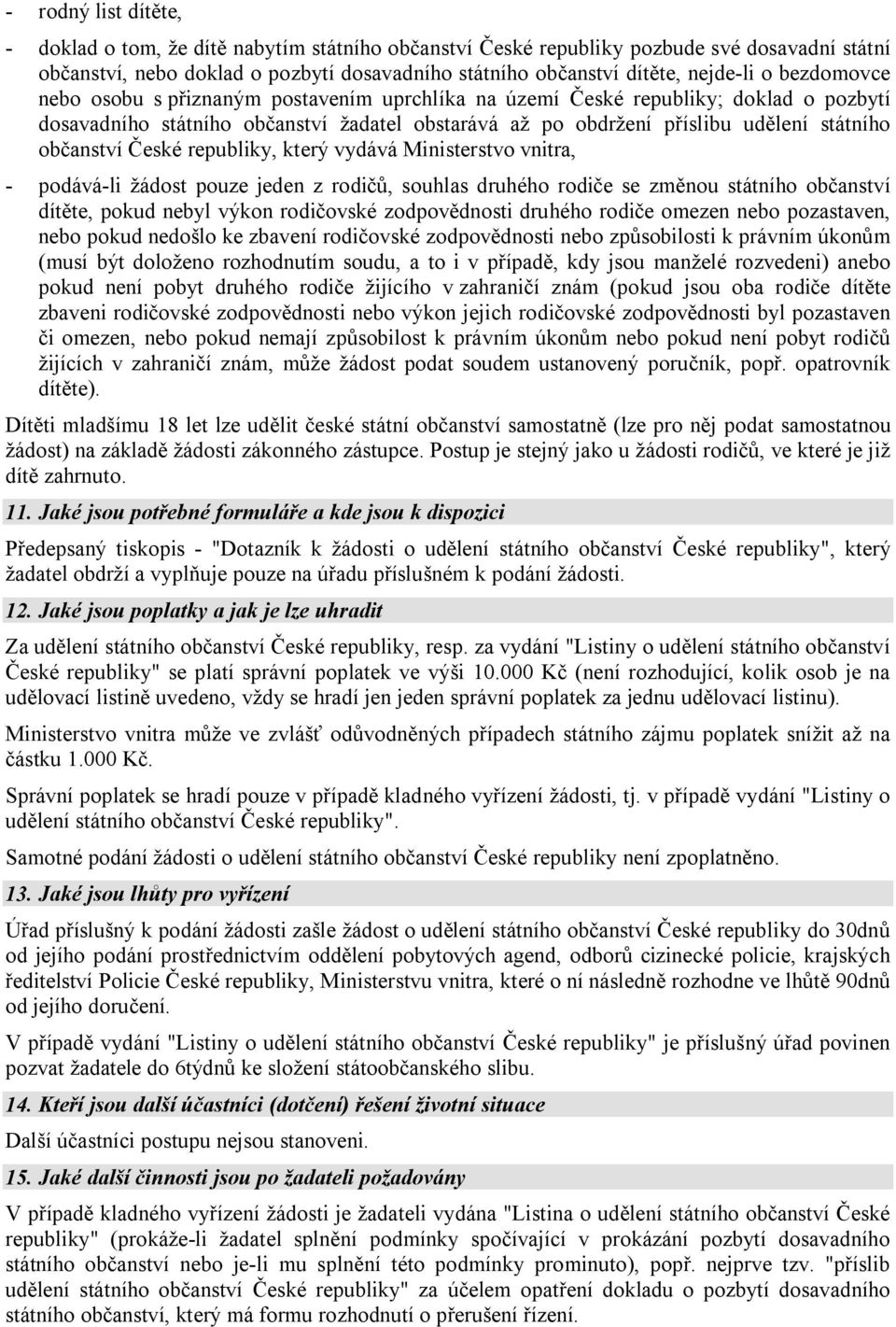 České republiky, který vydává Ministerstvo vnitra, - podává-li žádost pouze jeden z rodičů, souhlas druhého rodiče se změnou státního občanství dítěte, pokud nebyl výkon rodičovské zodpovědnosti