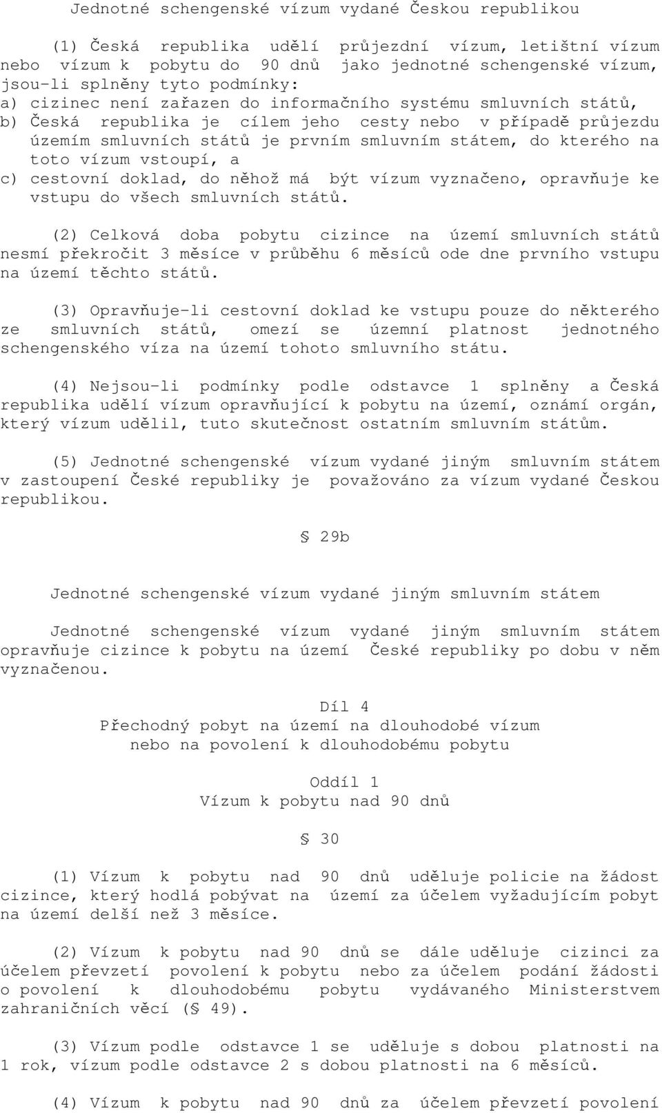 na toto vízum vstoupí, a c) cestovní doklad, do něhož má být vízum vyznačeno, opravňuje ke vstupu do všech smluvních států.