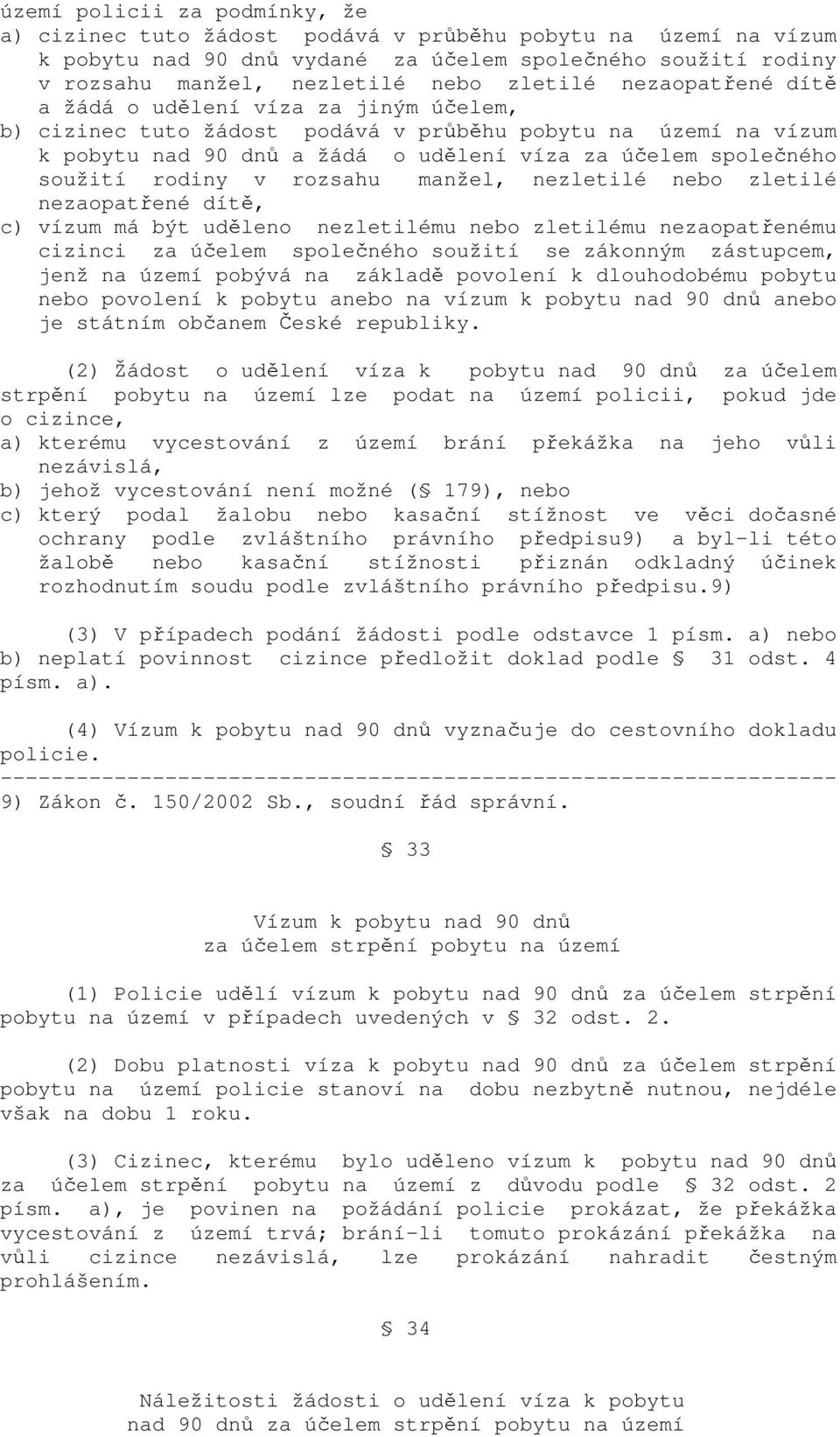 v rozsahu manžel, nezletilé nebo zletilé nezaopatřené dítě, c) vízum má být uděleno nezletilému nebo zletilému nezaopatřenému cizinci za účelem společného soužití se zákonným zástupcem, jenž na území