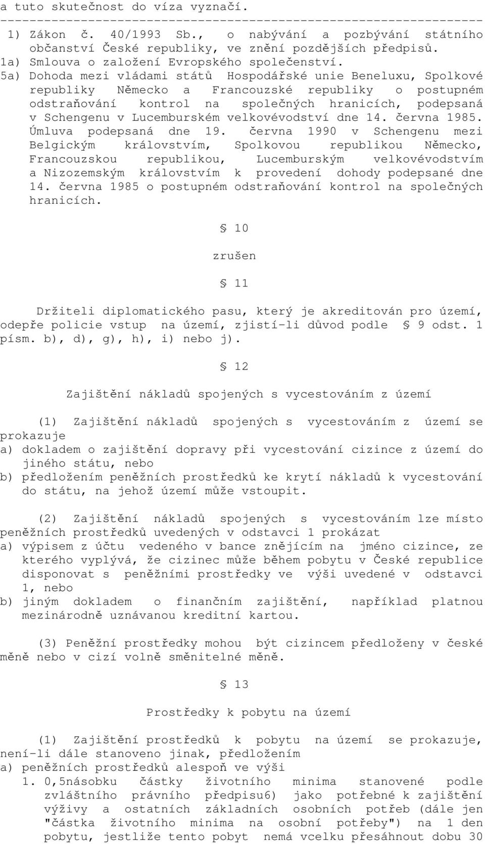 Lucemburském velkovévodství dne 14. června 1985. Úmluva podepsaná dne 19.