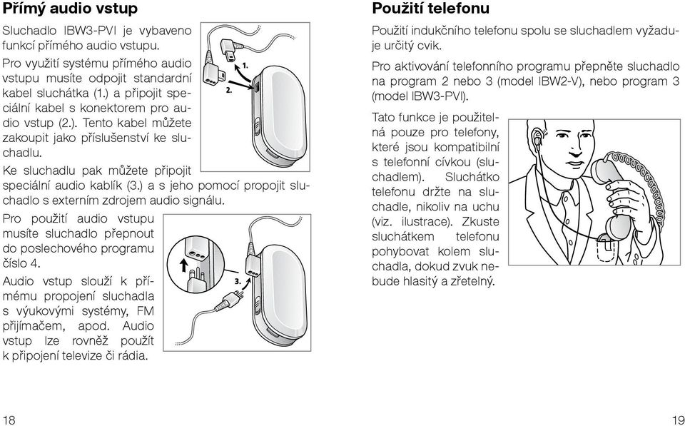 ) a s jeho pomocí propojit sluchadlo s externím zdrojem audio signálu. Pro použití audio vstupu musíte sluchadlo přepnout do poslechového programu číslo 4.