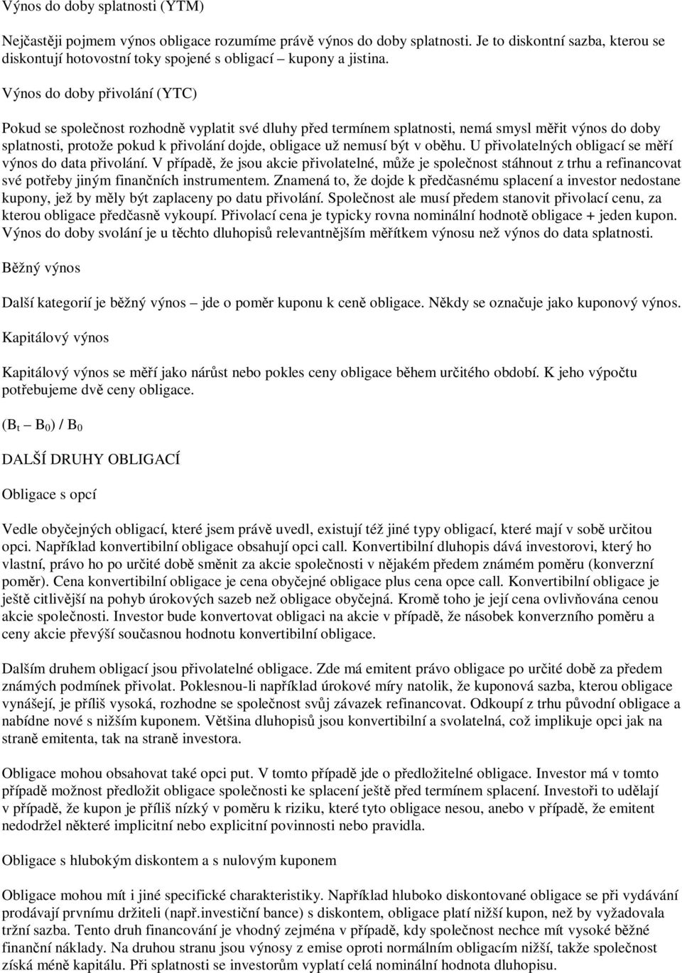 obhu. U pivolatelných obligací se mí výnos do data pivolání. V pípad, že jsou akcie pivolatelné, mže je spolenost stáhnout z trhu a refinancovat své poteby jiným finanních instrumentem.