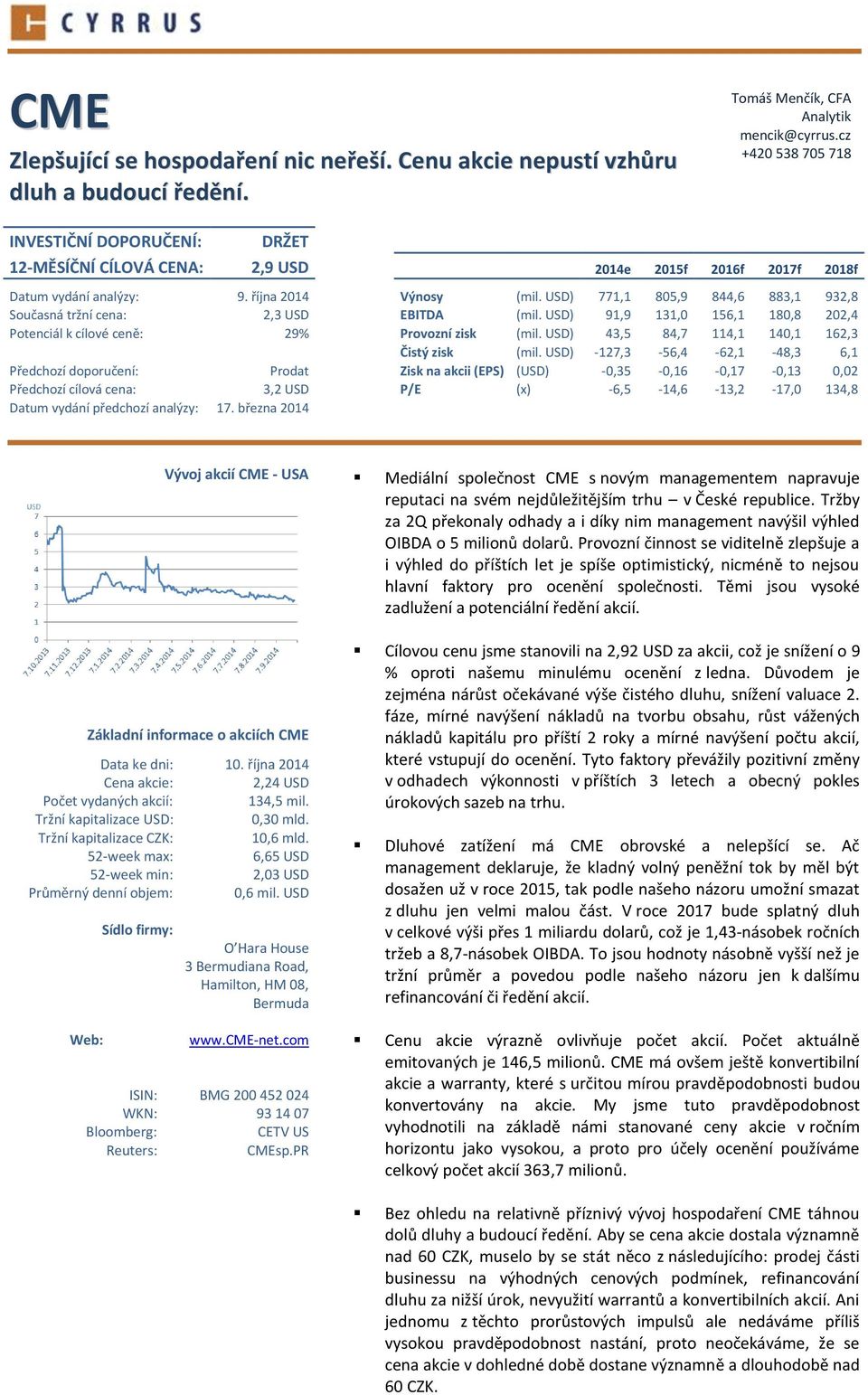 USD) 771,1 805,9 844,6 883,1 932,8 Současná tržní cena: 2,3 USD EBITDA (mil. USD) 91,9 131,0 156,1 180,8 202,4 Potenciál k cílové ceně: 29% Provozní zisk (mil.