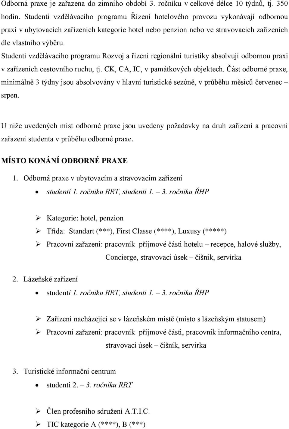 Studenti vzdělávacího programu Rozvoj a řízení regionální turistiky absolvují odbornou praxi v zařízeních cestovního ruchu, tj. CK, CA, IC, v památkových objektech.