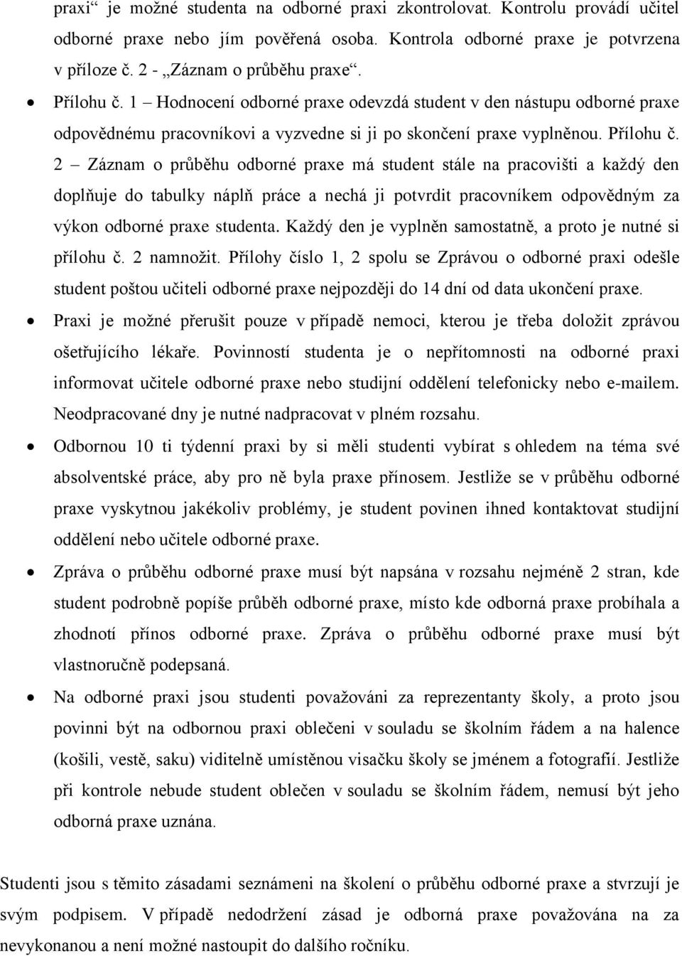 2 Záznam o průběhu odborné praxe má student stále na pracovišti a každý den doplňuje do tabulky náplň práce a nechá ji potvrdit pracovníkem odpovědným za výkon odborné praxe studenta.