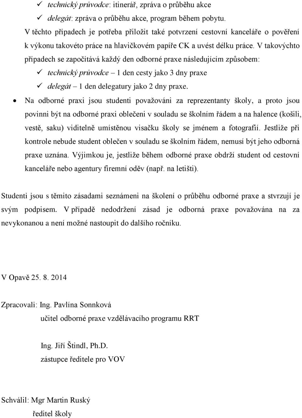 V takovýchto případech se započítává každý den odborné praxe následujícím způsobem: technický průvodce 1 den cesty jako 3 dny praxe delegát 1 den delegatury jako 2 dny praxe.