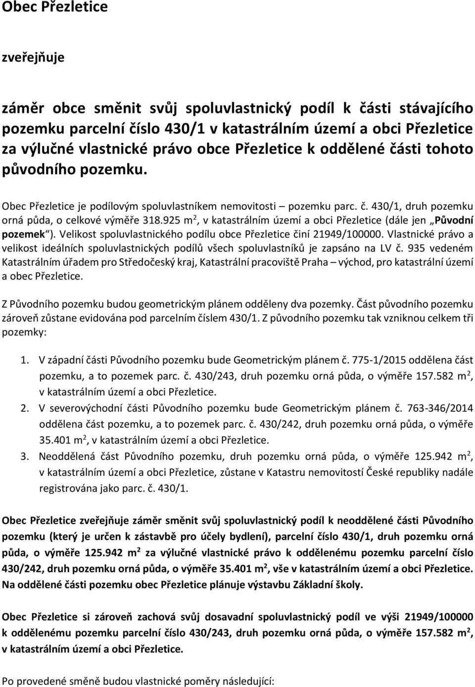 925 m 2, v katastrálním území a obci Přezletice (dále jen Původní pozemek ). Velikost spoluvlastnického podílu obce Přezletice činí 21949/100000.