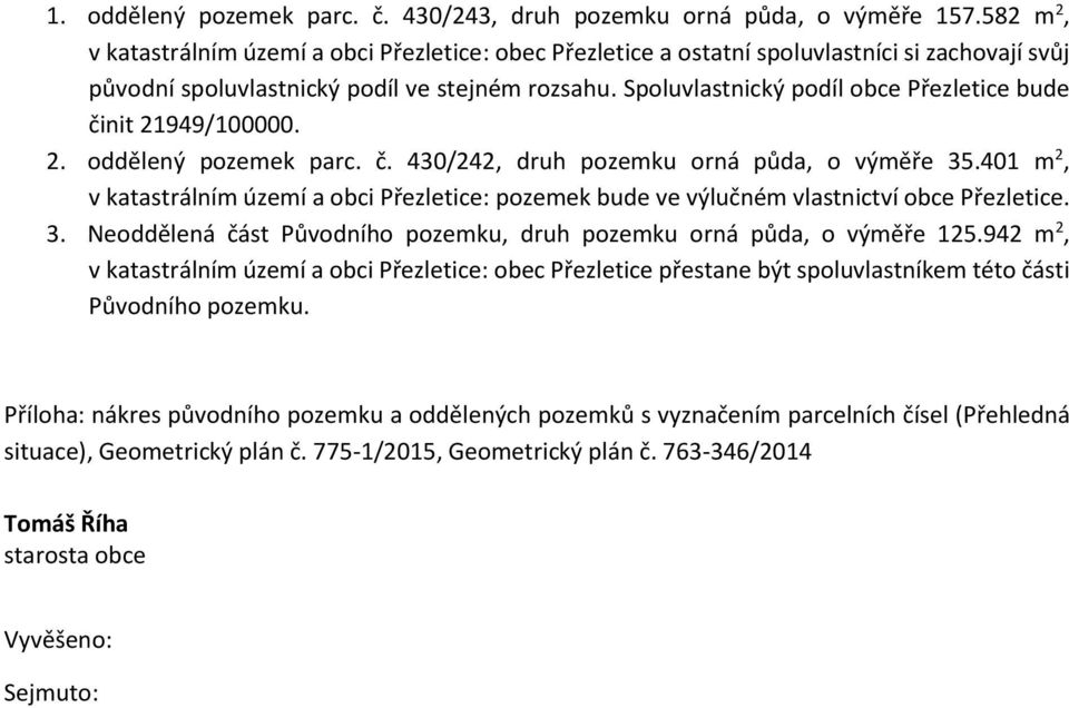 Spoluvlastnický podíl obce Přezletice bude činit 21949/100000. 2. oddělený pozemek parc. č. 430/242, druh pozemku orná půda, o výměře 35.