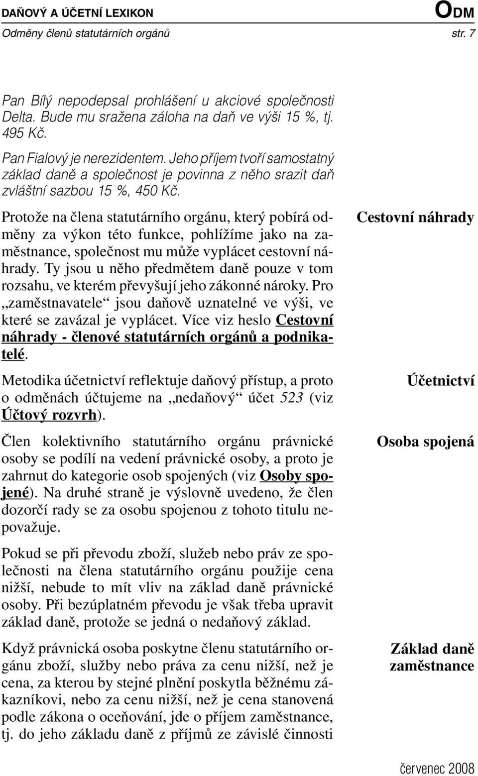 Protože na člena statutárního orgánu, který pobírá odměny za výkon této funkce, pohlížíme jako na zaměstnance, společnost mu může vyplácet cestovní náhrady.