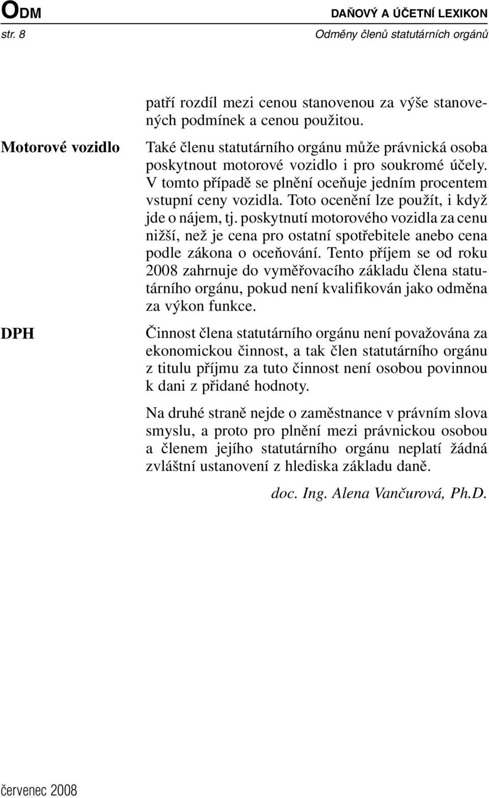 Toto ocenění lze použít, i když jde o nájem, tj. poskytnutí motorového vozidla za cenu nižší, než je cena pro ostatní spotřebitele anebo cena podle zákona o oceňování.