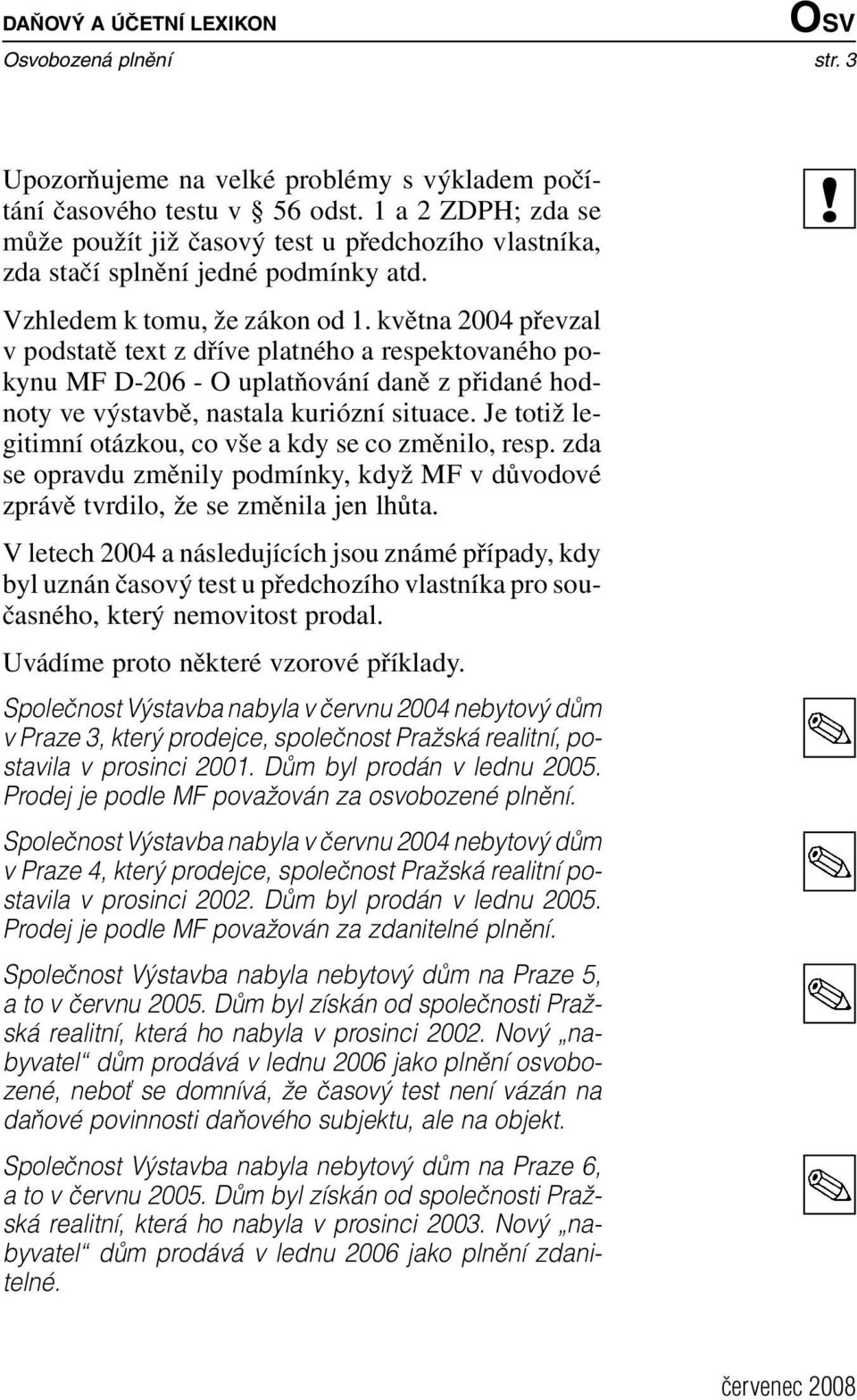 května 2004 převzal v podstatě text z dříve platného a respektovaného pokynu MF D-206 - O uplatňování daně z přidané hodnoty ve výstavbě, nastala kuriózní situace.
