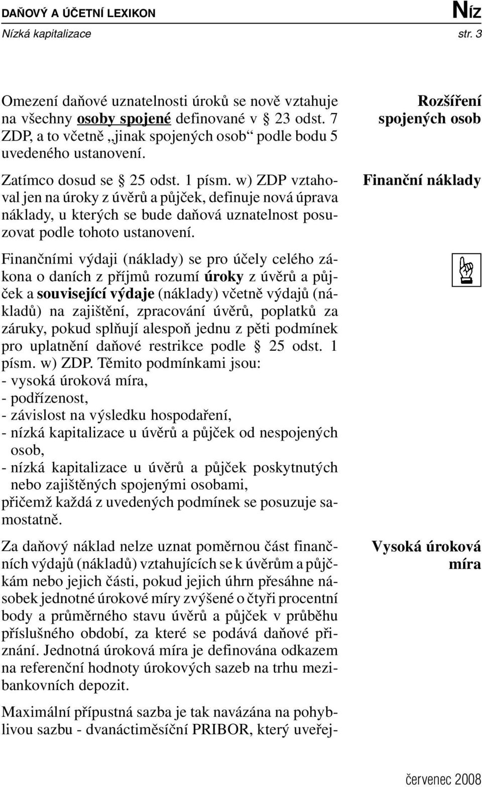 w) ZDP vztahoval jen na úroky z úvěrů a půjček, definuje nová úprava náklady, u kterých se bude daňová uznatelnost posuzovat podle tohoto ustanovení.