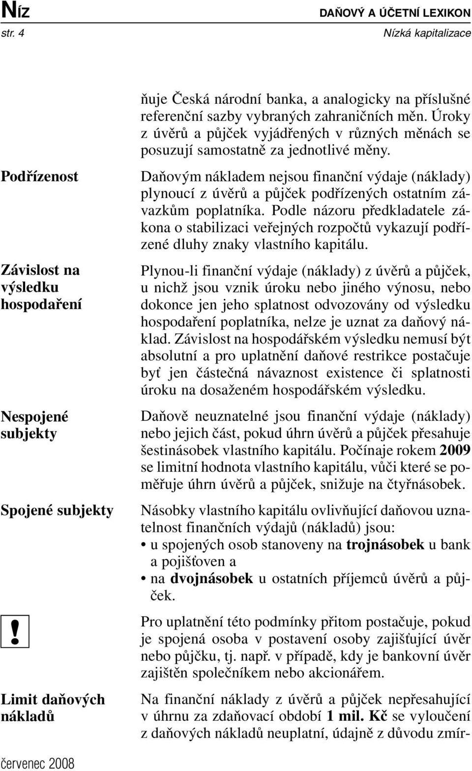 Úroky zúvěrů a půjček vyjádřených v různých měnách se posuzují samostatně za jednotlivé měny.