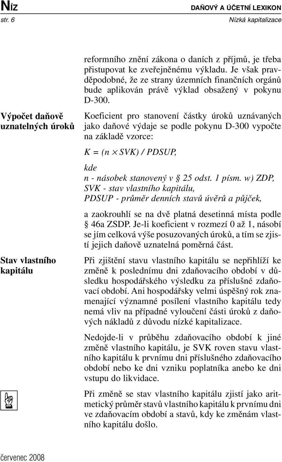 Koeficient pro stanovení částky úroků uznávaných jako daňové výdaje se podle pokynu D-300 vypočte na základě vzorce: K= (n SVK) / PDSUP, kde n- násobek stanovený v 25 odst. 1 písm.