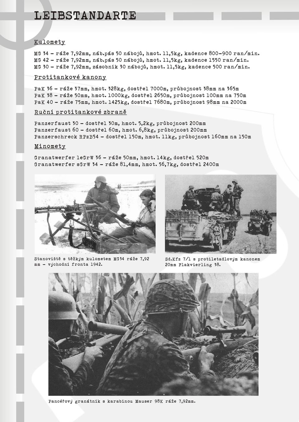 1000kg, dostøel 2650m, prùbojnost 100mm na 750m PaK 40 - ráže 75mm, hmot. 1425kg, dostøel 7680m, prùbojnost 98mm na 2000m Ruèní protitankové zbranì Panzerfaust 30 - dostøel 30m, hmot.