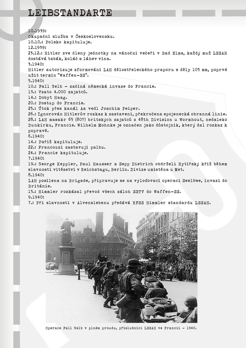 : Dobyt Haag. 20.: Postup do Francie. 25.: Útok pøes kanál Aa vedl Joachim Peiper. 26.: Ignorován Hitlerùv rozkaz k zastavení, pøekroèena spojenecká obranná linie. 28.: LAH masakr 65 (80?