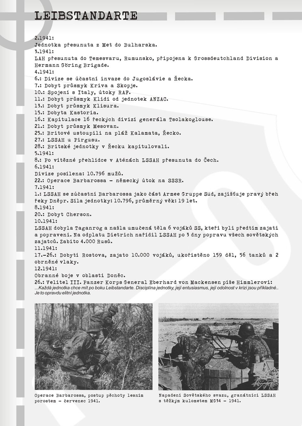 : Dobyta Kastoria. 16.: Kapitulace 16 øeckých divizí generála Tsolakoglouse. 21.: Dobyt prùsmyk Mesovan. 25.: Britové ustoupili na pláž Kalamata, Øecko. 27.: LSSAH u Pirgusu. 28.